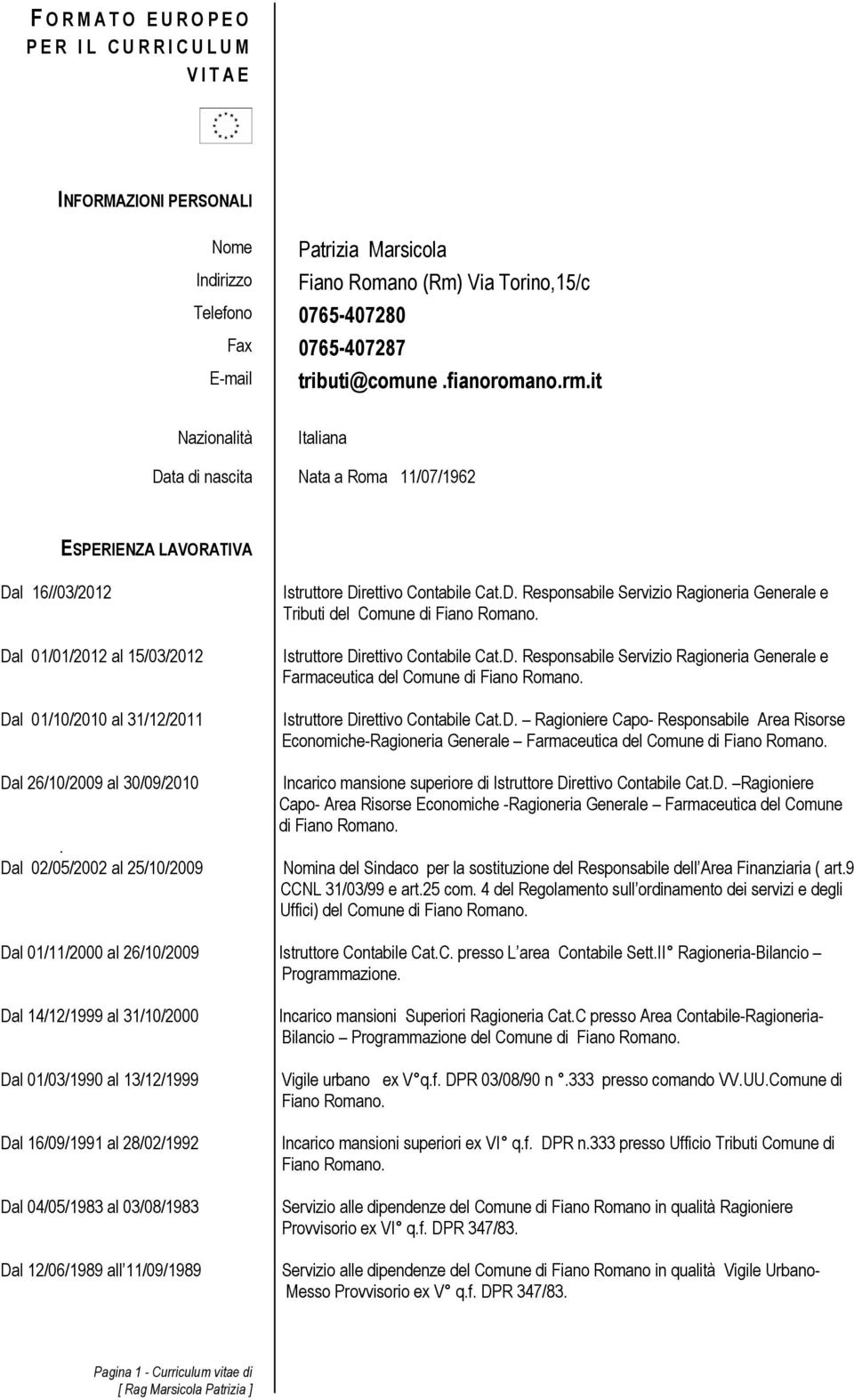 30/09/2010 Dal 02/05/2002 al 25/10/2009 Istruttore Direttivo Contabile CatD Responsabile Servizio Ragioneria Generale e Tributi del Comune di Fiano Romano Istruttore Direttivo Contabile CatD