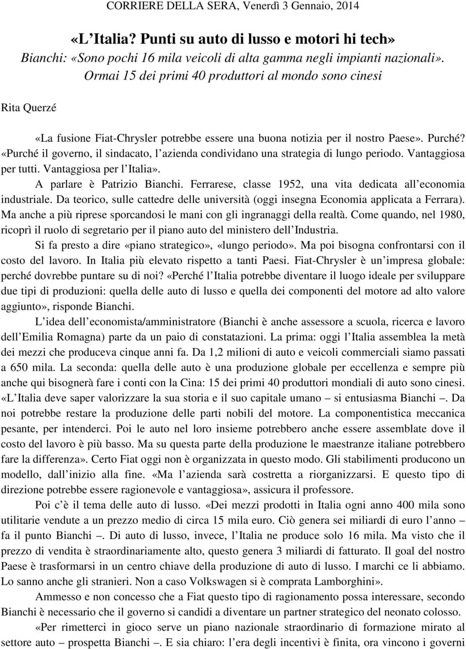 «Purché il governo, il sindacato, l azienda condividano una strategia di lungo periodo. Vantaggiosa per tutti. Vantaggiosa per l Italia». A parlare è Patrizio Bianchi.