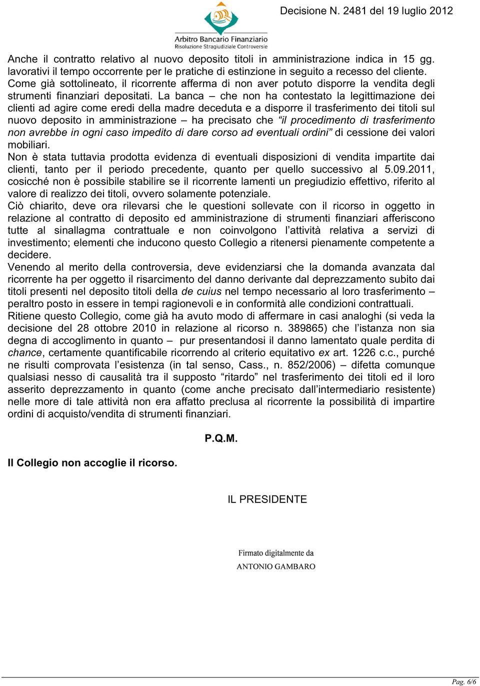 La banca che non ha contestato la legittimazione dei clienti ad agire come eredi della madre deceduta e a disporre il trasferimento dei titoli sul nuovo deposito in amministrazione ha precisato che