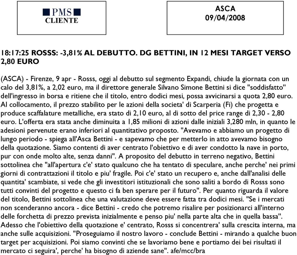 Silvano Simone Bettini si dice ''soddisfatto'' dell'ingresso in borsa e ritiene che il titolo, entro dodici mesi, possa avvicinarsi a quota 2,80 euro.