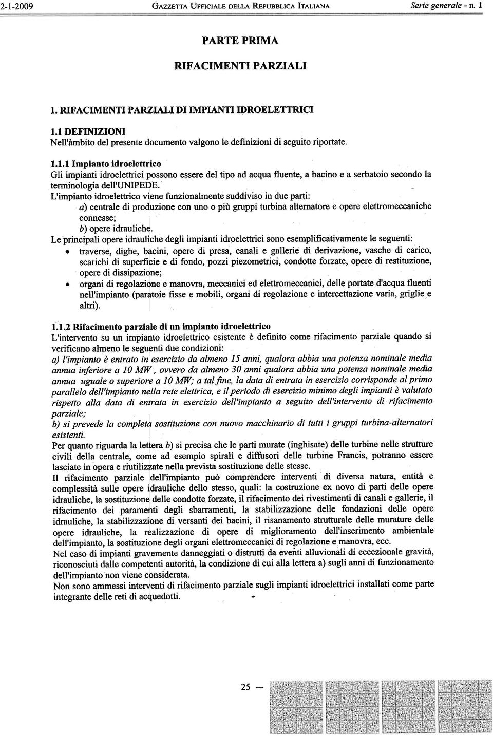 - L'impianto idroelettrico vene funzionalmente suddiviso in due parti: a) centrale di pro uzione con uno o più gruppi turbina alternatore e opere elettromeccaniche connesse; b) opere idraulich i.