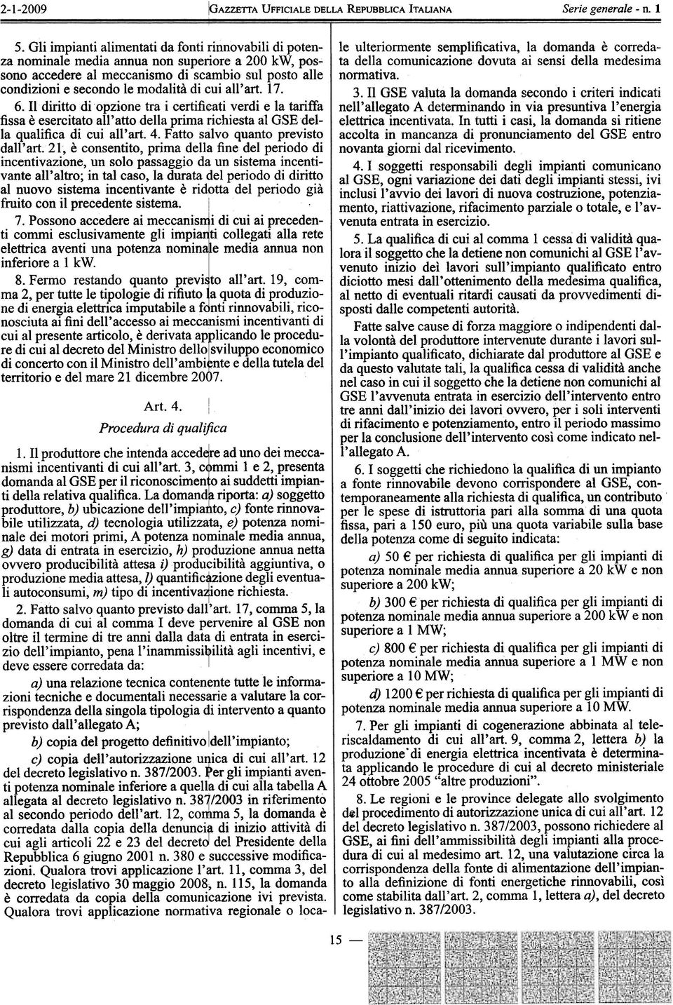 all'art. 17. 6. Il diritto di opzione tra i certificati verdi e la tariffa fissa è esercitato all'atto della prima richiesta al GSEdella qualifica di cui all'art. 4.