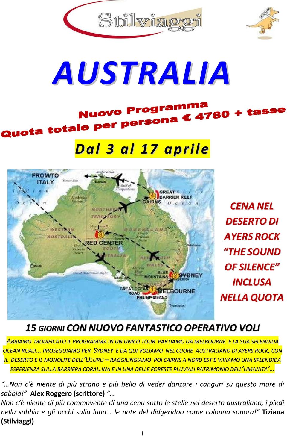 .. PROSEGUIAMO PER SYDNEY E DA QUI VOLIAMO NEL CUORE AUSTRALIANO DI AYERS ROCK, CON IL DESERTO E IL MONOLITE DELL ULURU RAGGIUNGIAMO POI CAIRNS A NORD EST E VIVIAMO UNA SPLENDIDA ESPERIENZA SULLA