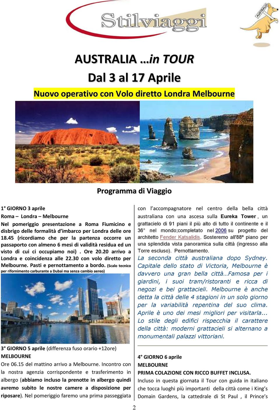 20 arrivo a Londra e coincidenza alle 22.30 con volo diretto per Melbourne. Pasti e pernottamento a bordo.