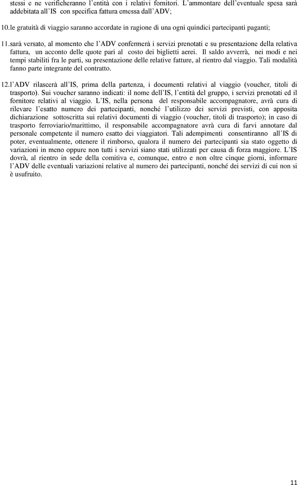 sarà versato, al momento che l ADV confermerà i servizi prenotati e su presentazione della relativa fattura, un acconto delle quote pari al costo dei biglietti aerei.