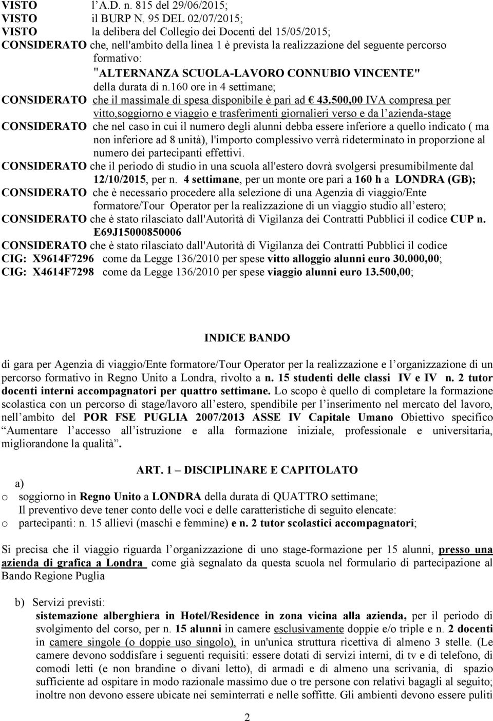 SCUOLA-LAVORO CONNUBIO VINCENTE" della durata di n.160 ore in 4 settimane; CONSIDERATO che il massimale di spesa disponibile è pari ad 43.