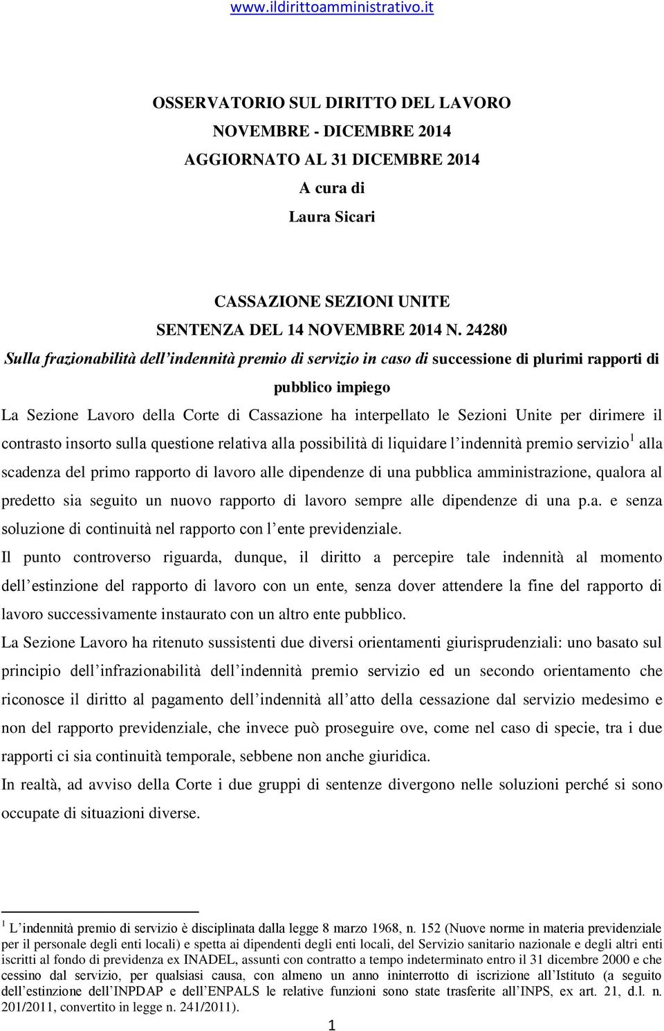 Unite per dirimere il contrasto insorto sulla questione relativa alla possibilità di liquidare l indennità premio servizio 1 alla scadenza del primo rapporto di lavoro alle dipendenze di una pubblica