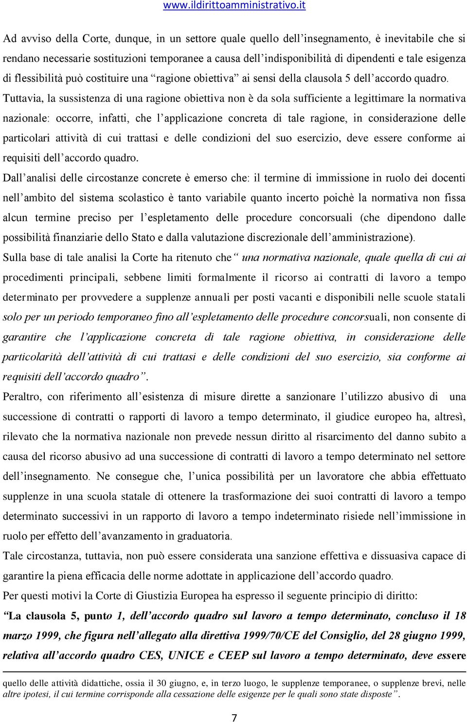 Tuttavia, la sussistenza di una ragione obiettiva non è da sola sufficiente a legittimare la normativa nazionale: occorre, infatti, che l applicazione concreta di tale ragione, in considerazione