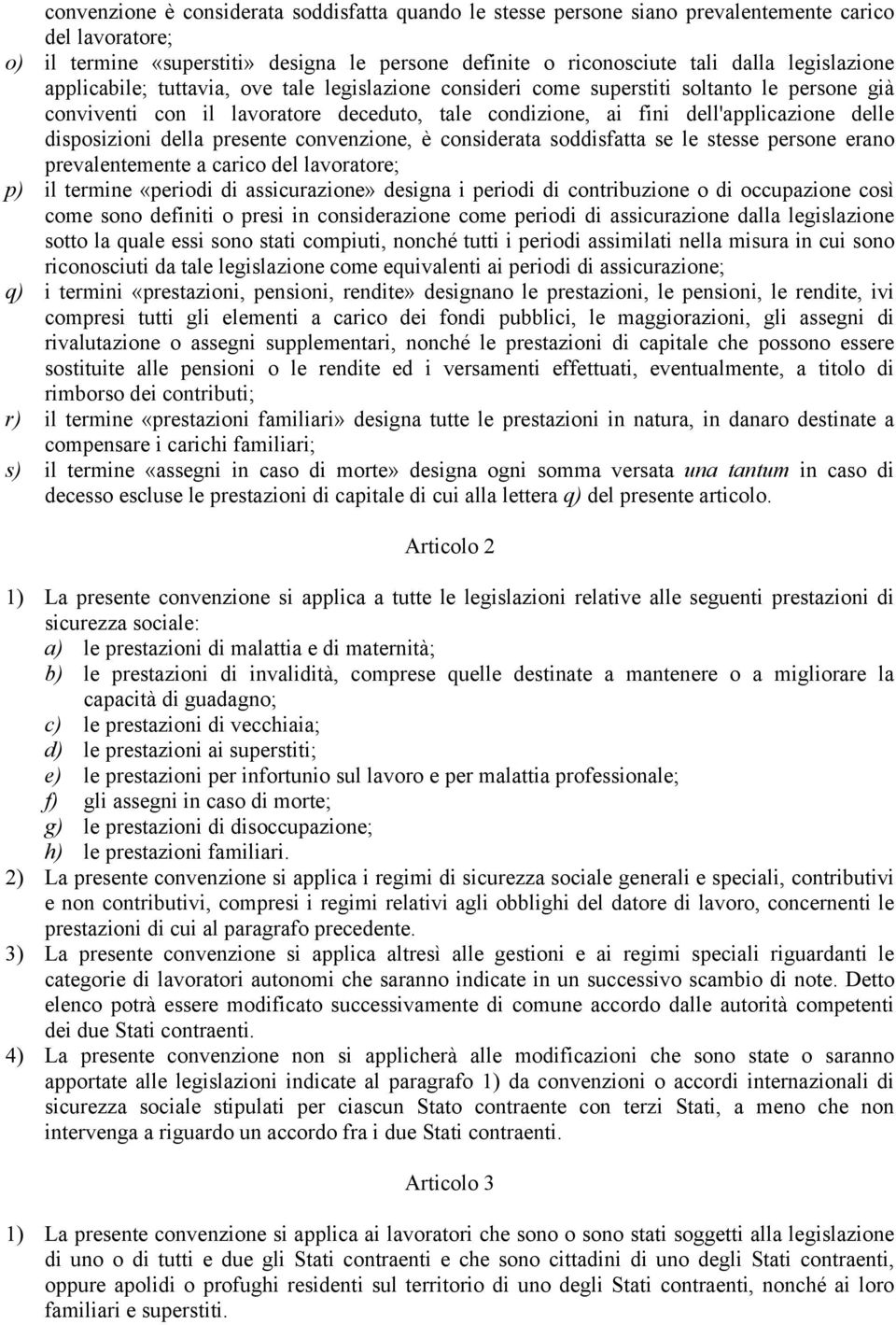 disposizioni della presente convenzione, è considerata soddisfatta se le stesse persone erano prevalentemente a carico del lavoratore; p) il termine «periodi di assicurazione» designa i periodi di