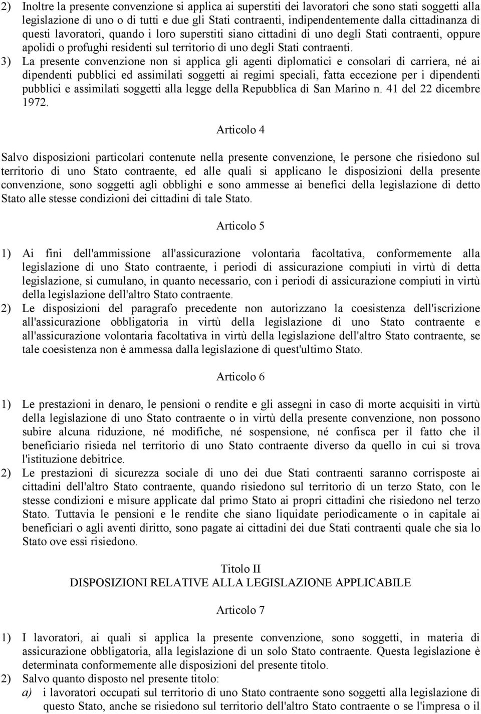 3) La presente convenzione non si applica gli agenti diplomatici e consolari di carriera, né ai dipendenti pubblici ed assimilati soggetti ai regimi speciali, fatta eccezione per i dipendenti