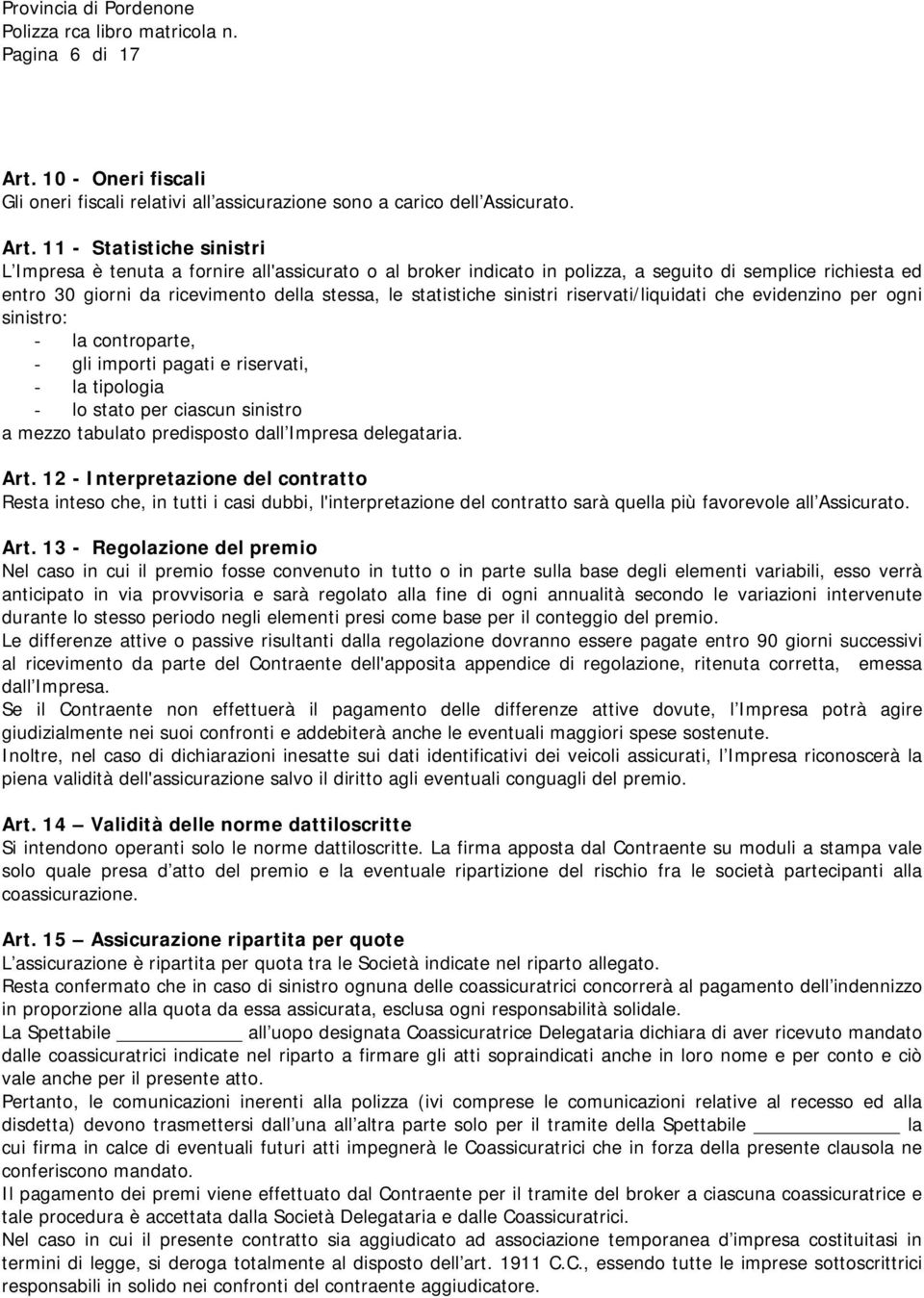 11 - Statistiche sinistri L Impresa è tenuta a fornire all'assicurato o al broker indicato in polizza, a seguito di semplice richiesta ed entro 30 giorni da ricevimento della stessa, le statistiche