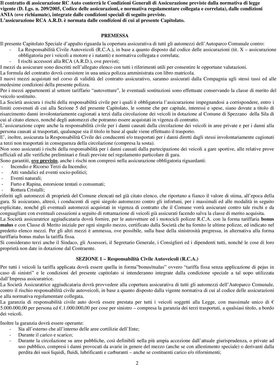 209/2005, Codice delle assicurazioni, e normativa regolamentare collegata e correlata), dalle condizioni ANIA (ove richiamate), integrate dalle condizioni speciali di seguito previste.