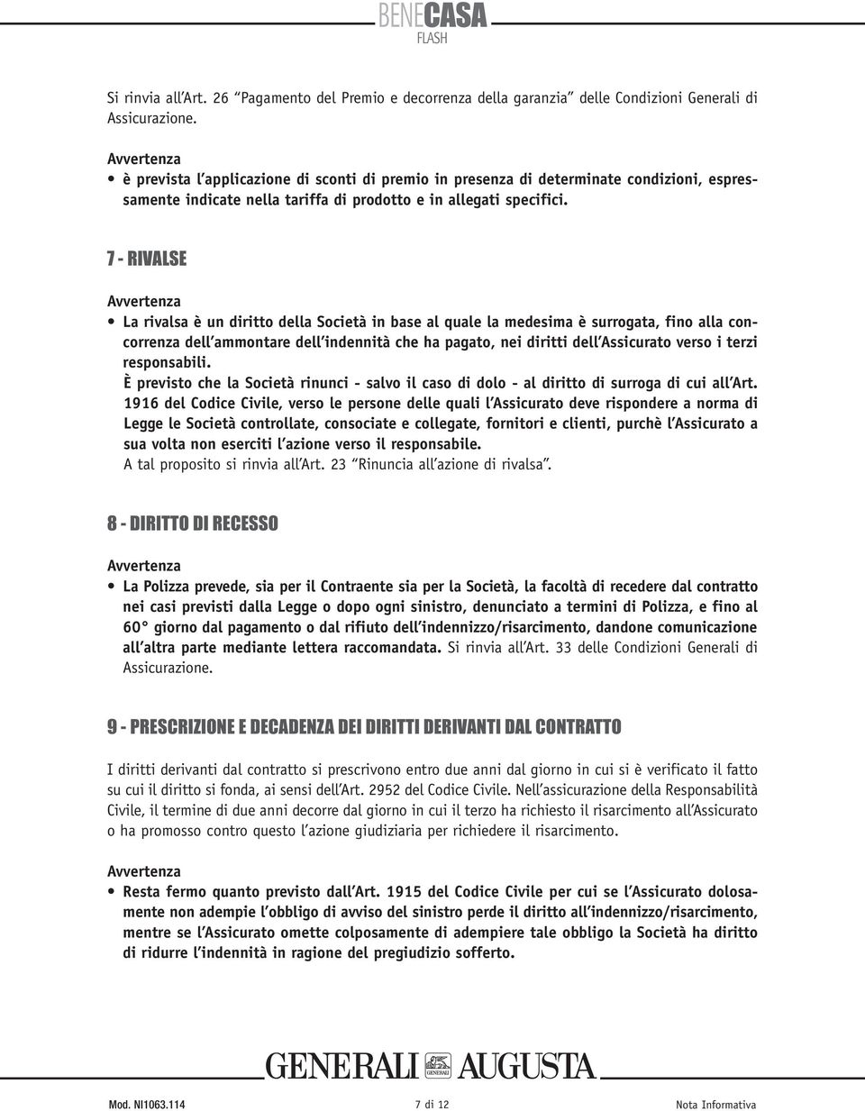 7 - RIVALSE Avvertenza La rivalsa è un diritto della Società in base al quale la medesima è surrogata, fino alla concorrenza dell ammontare dell indennità che ha pagato, nei diritti dell Assicurato