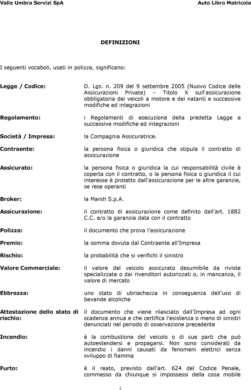 esecuzione della predetta Legge e successive modifiche ed integrazioni la Compagnia Assicuratrice.