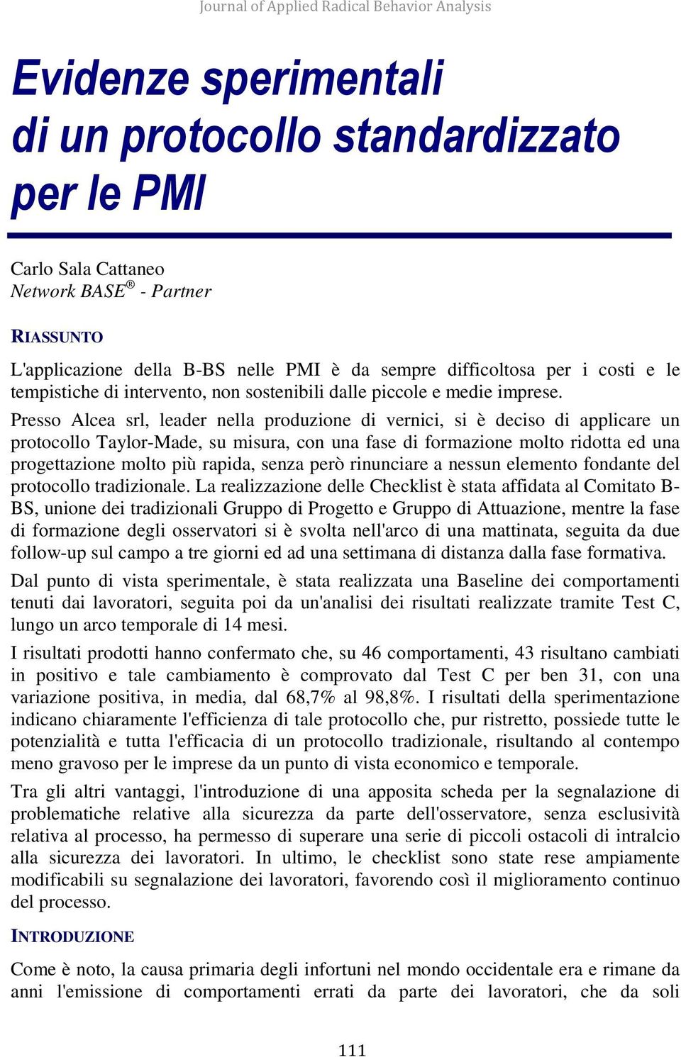 Presso Alcea srl, leader nella produzione di vernici, si è deciso di applicare un protocollo Taylor-Made, su misura, con una fase di formazione molto ridotta ed una progettazione molto più rapida,