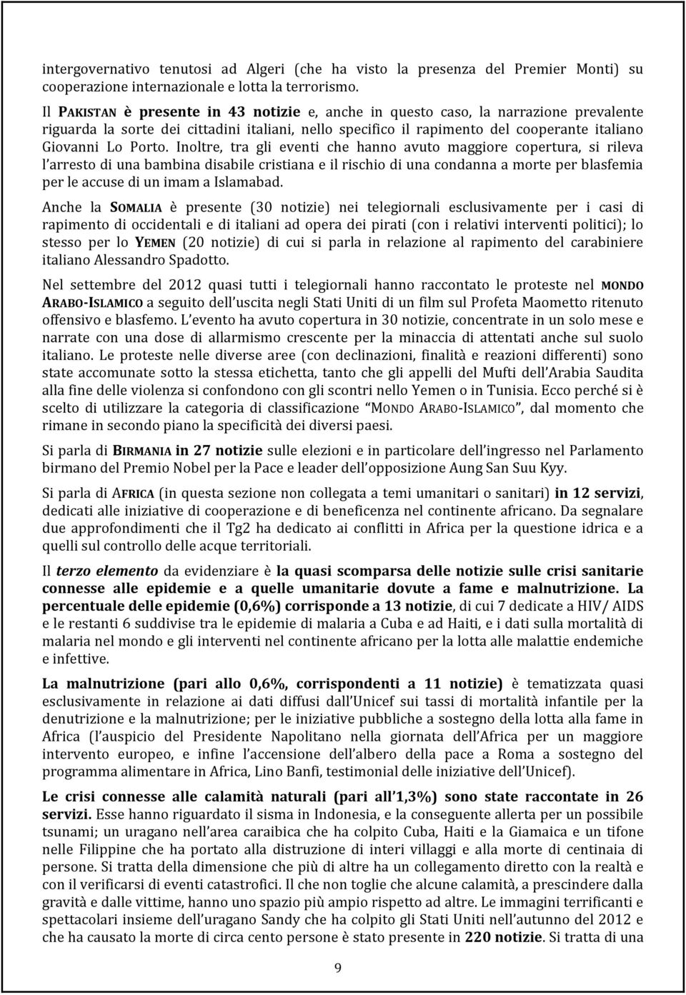 Inoltre, tra gli eventi che hanno avuto maggiore copertura, si rileva l arresto di una bambina disabile cristiana e il rischio di una condanna a morte per blasfemia per le accuse di un imam a