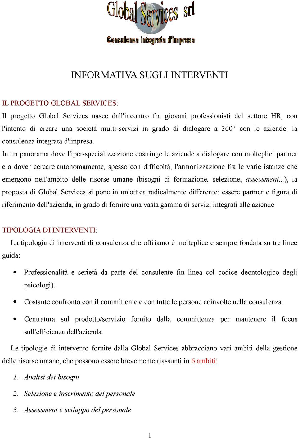 In un panorama dove l'iper-specializzazione costringe le aziende a dialogare con molteplici partner e a dover cercare autonomamente, spesso con difficoltà, l'armonizzazione fra le varie istanze che