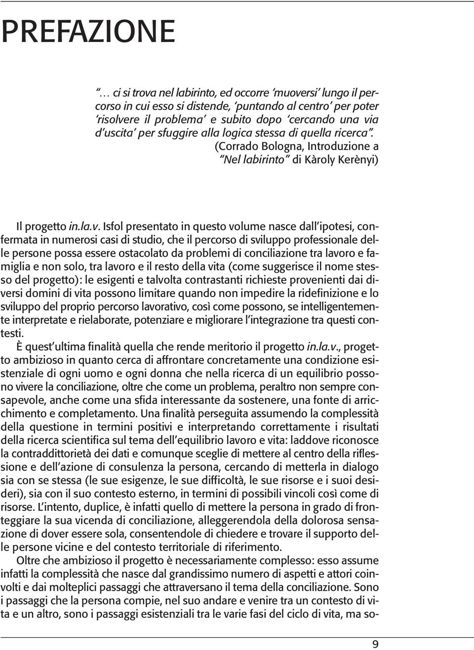 Isfol presentato in questo volume nasce dall ipotesi, confermata in numerosi casi di studio, che il percorso di sviluppo professionale delle persone possa essere ostacolato da problemi di