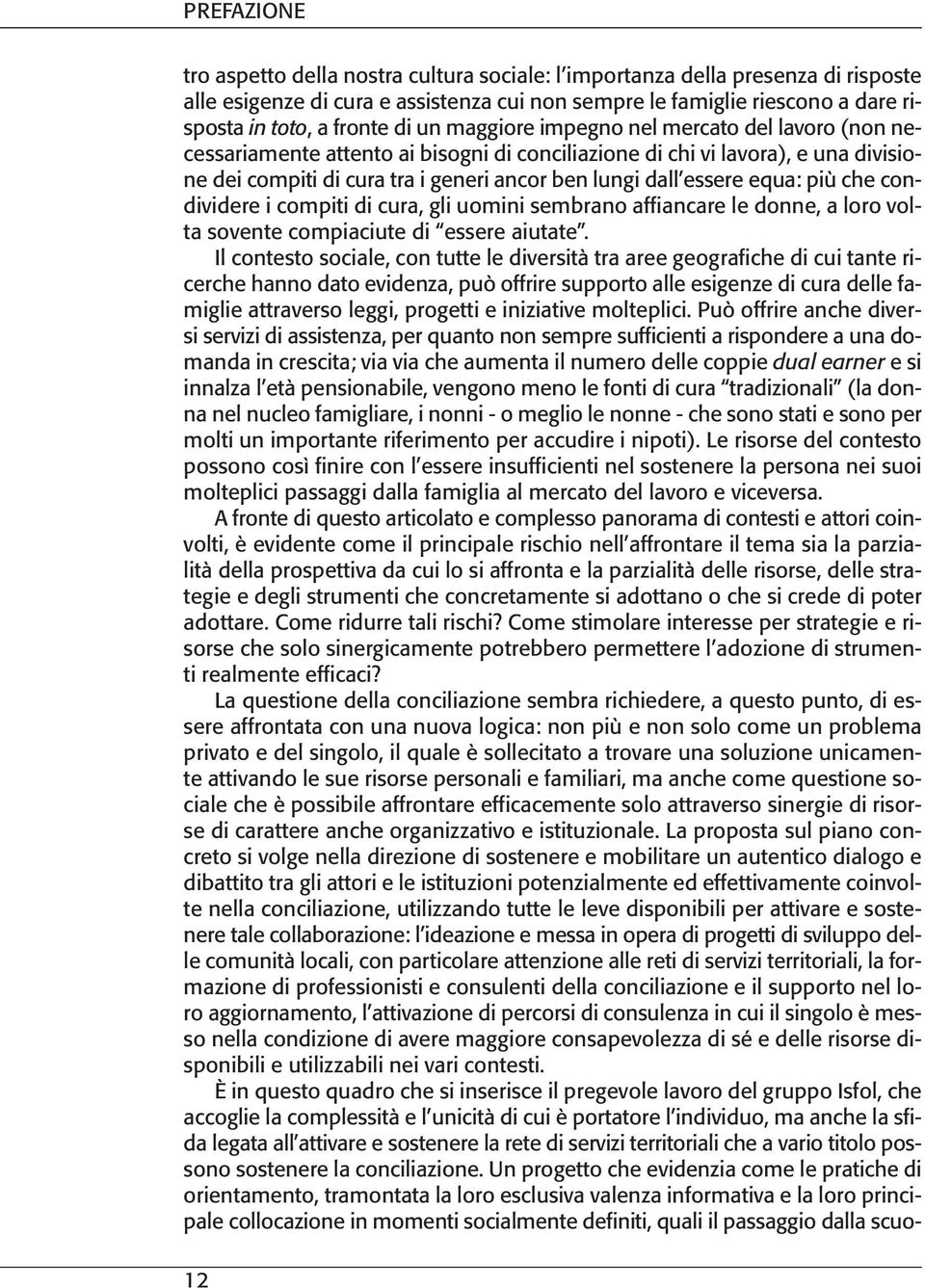 equa: più che condividere i compiti di cura, gli uomini sembrano affiancare le donne, a loro volta sovente compiaciute di essere aiutate.