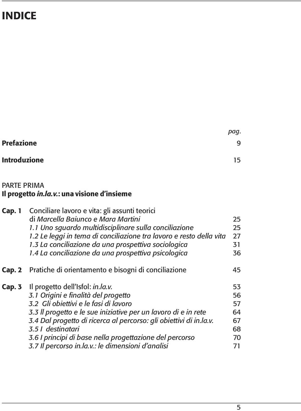 4 La conciliazione da una prospettiva psicologica 36 Cap. 2 Pratiche di orientamento e bisogni di conciliazione 45 Cap. 3 Il progetto dell Isfol: in.la.v. 53 3.1 Origini e finalità del progetto 56 3.