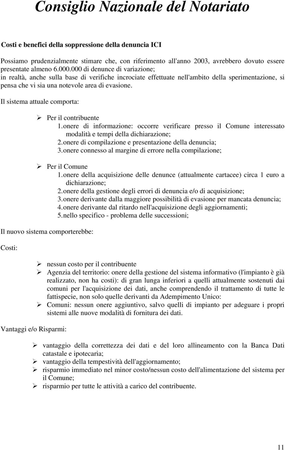 Il sistema attuale comporta: Per il contribuente 1. onere di informazione: occorre verificare presso il Comune interessato modalità e tempi della dichiarazione; 2.