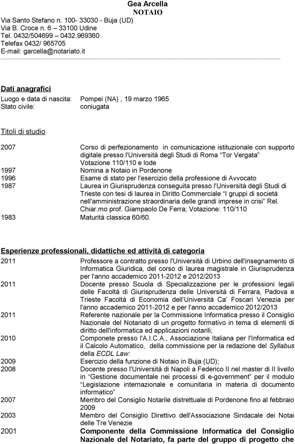 presso l'università degli Studi di Roma Tor Vergata Votazione 110/110 e lode 1997 Nomina a Notaio in Pordenone 1996 Esame di stato per l'esercizio della professione di Avvocato 1987 Laurea in