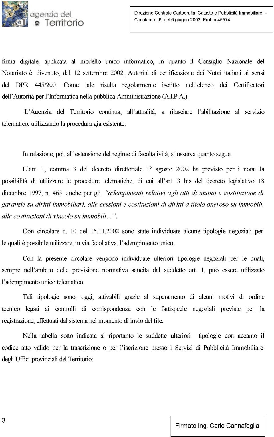 L Agenzia del Territorio continua, all attualità, a rilasciare l abilitazione al servizio telematico, utilizzando la procedura già esistente.