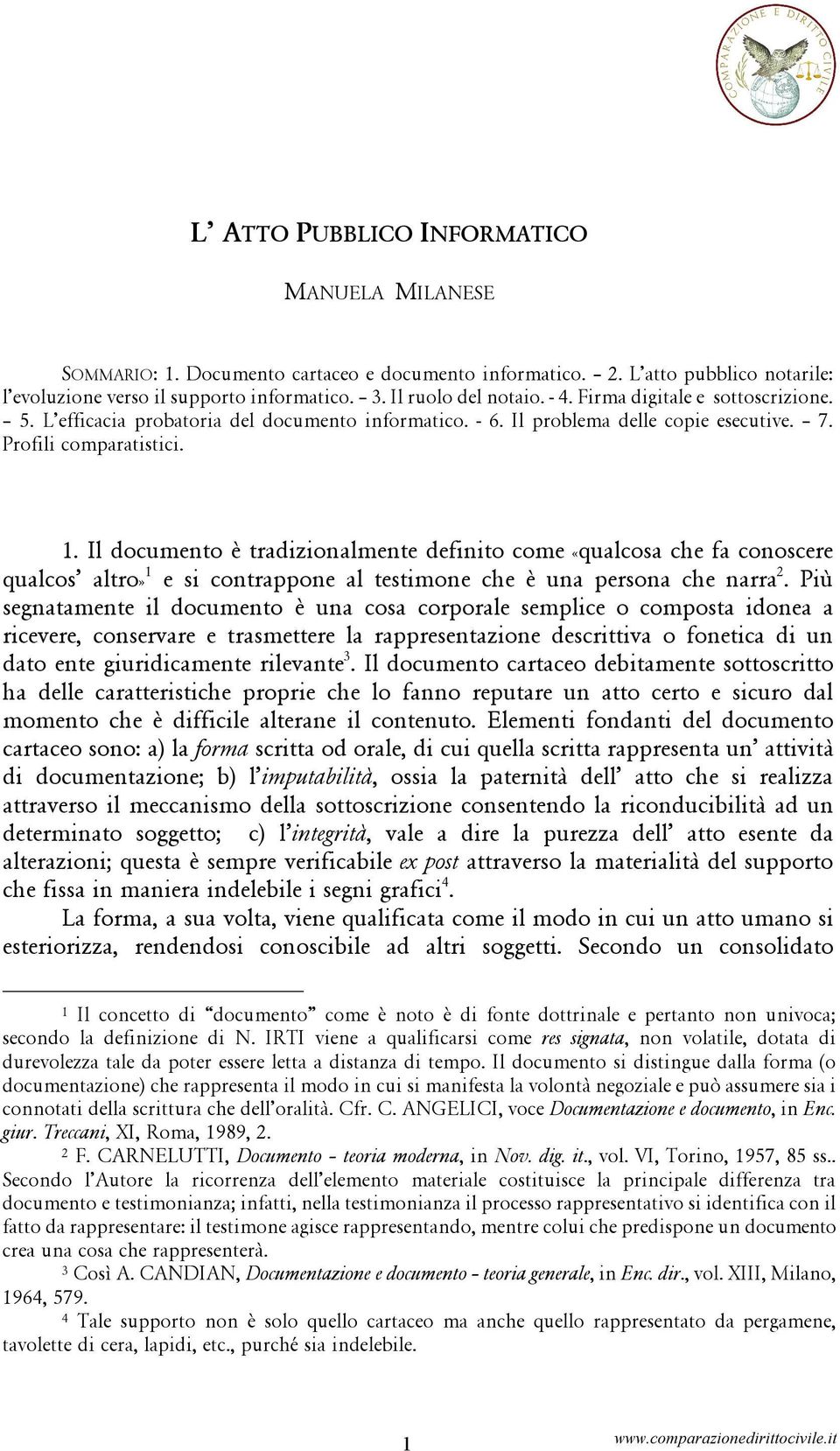 Il documento è tradizionalmente definito come «qualcosa che fa conoscere qualcos altro» 1 e si contrappone al testimone che è una persona che narra 2.