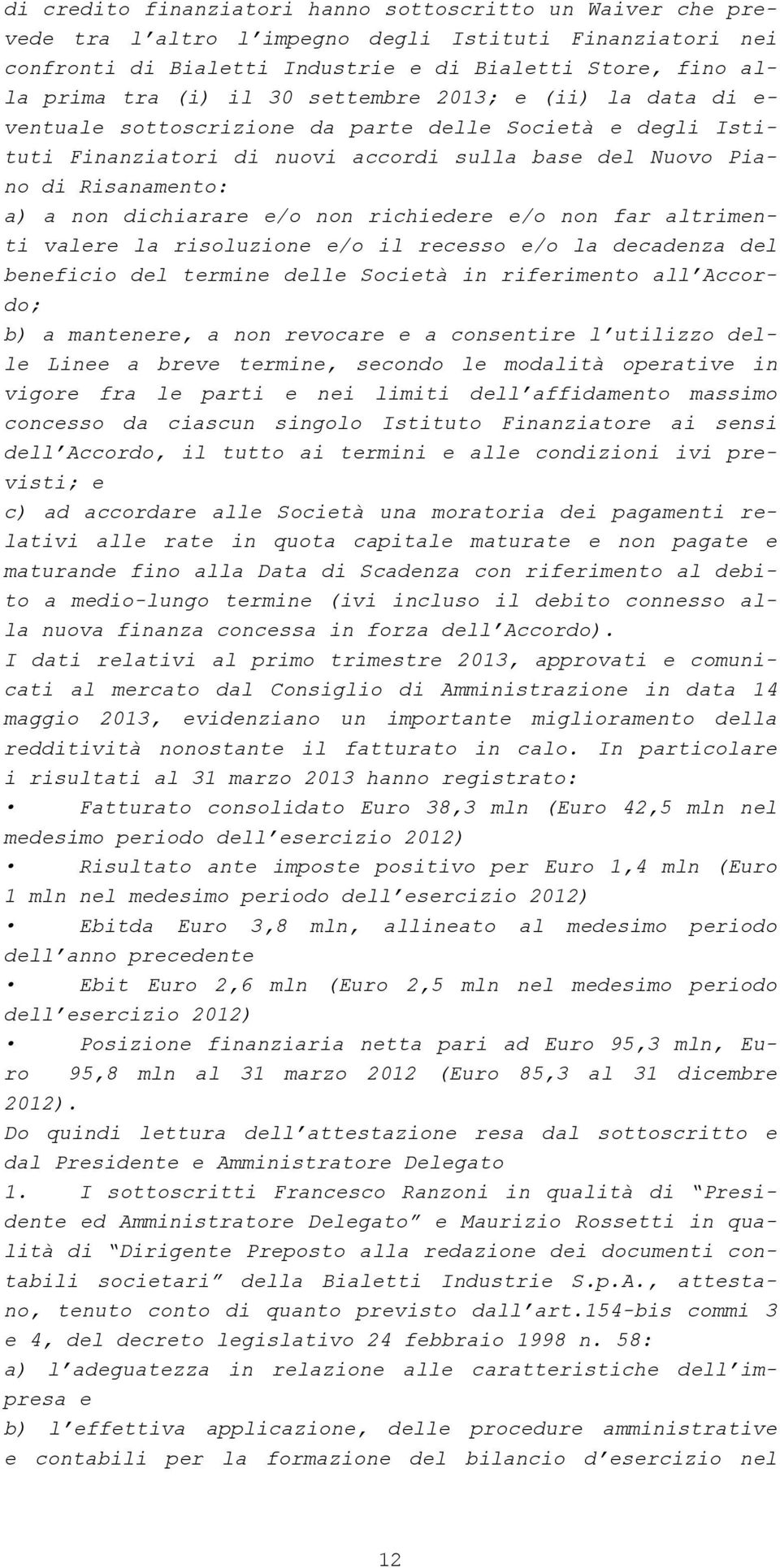 e/o non richiedere e/o non far altrimenti valere la risoluzione e/o il recesso e/o la decadenza del beneficio del termine delle Società in riferimento all Accordo; b) a mantenere, a non revocare e a