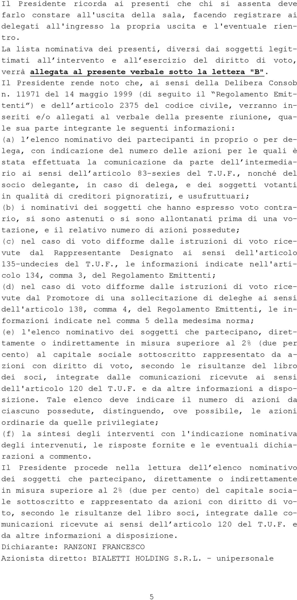 Il Presidente rende noto che, ai sensi della Delibera Consob n.