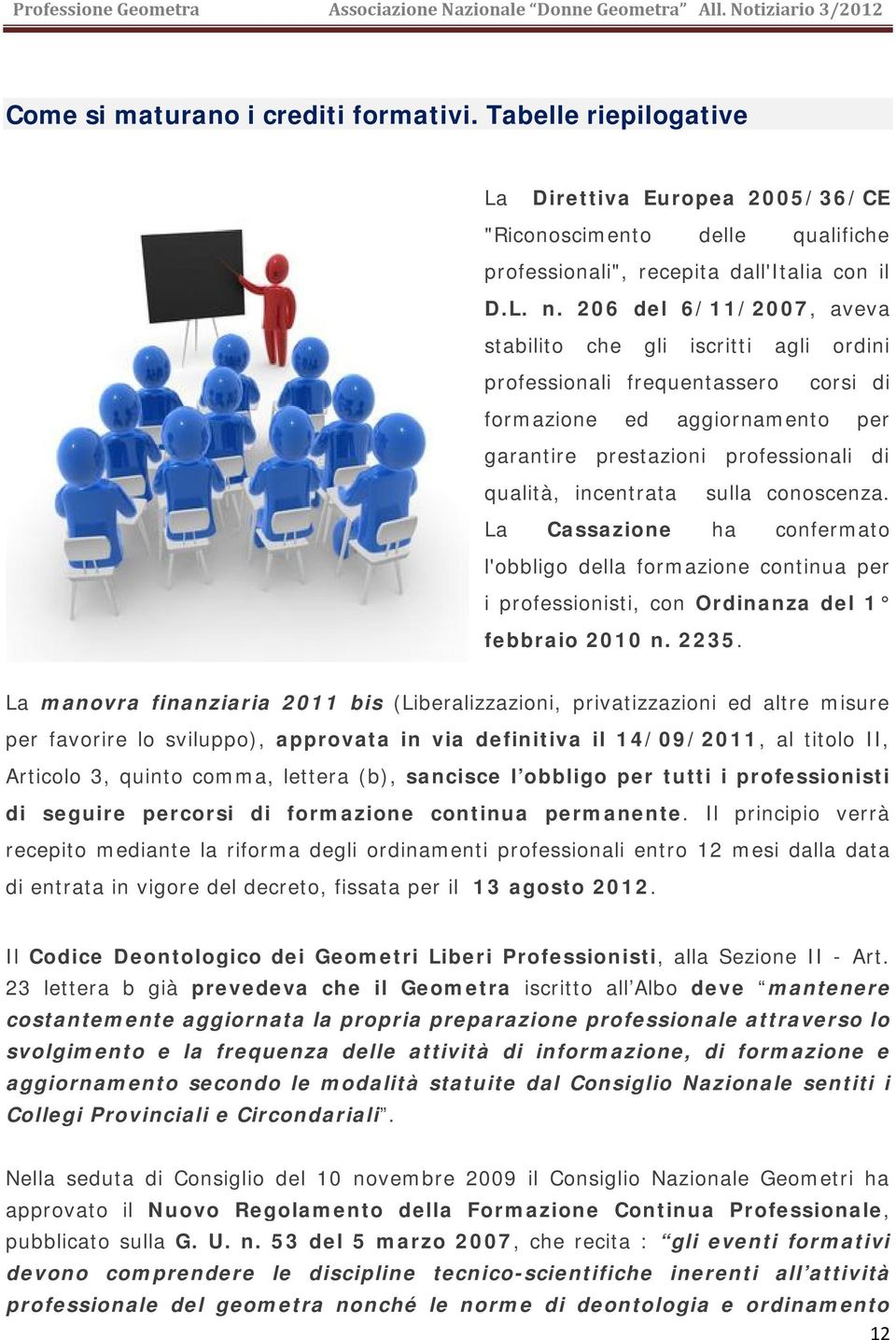 conoscenza. La Cassazione ha confermato l'obbligo della formazione continua per i professionisti, con Ordinanza del 1 febbraio 2010 n. 2235.