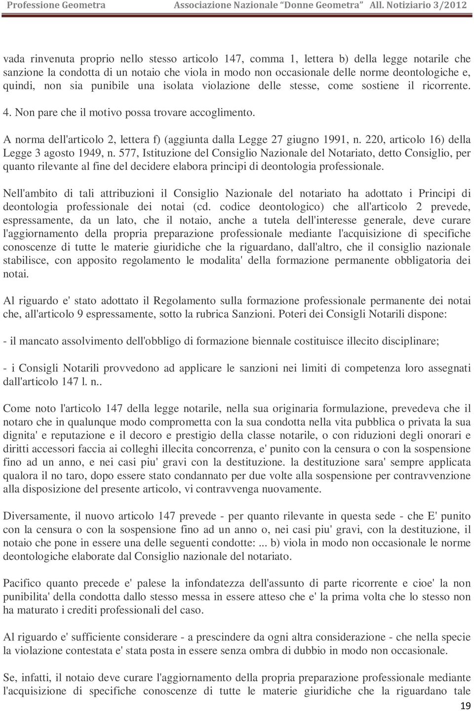 A norma dell'articolo 2, lettera f) (aggiunta dalla Legge 27 giugno 1991, n. 220, articolo 16) della Legge 3 agosto 1949, n.