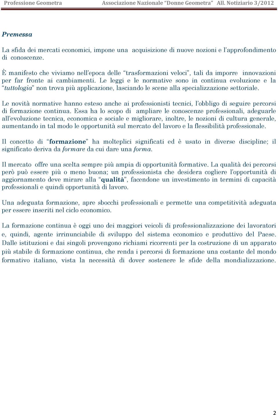 Le leggi e le normative sono in continua evoluzione e la tuttologia non trova più applicazione, lasciando le scene alla specializzazione settoriale.