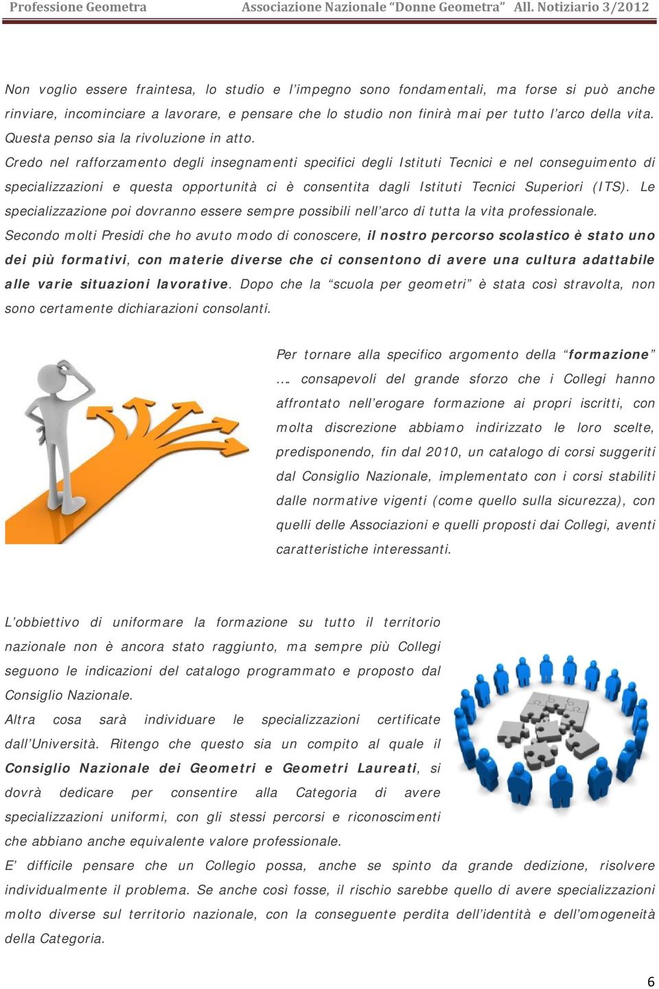 Credo nel rafforzamento degli insegnamenti specifici degli Istituti Tecnici e nel conseguimento di specializzazioni e questa opportunità ci è consentita dagli Istituti Tecnici Superiori (ITS).