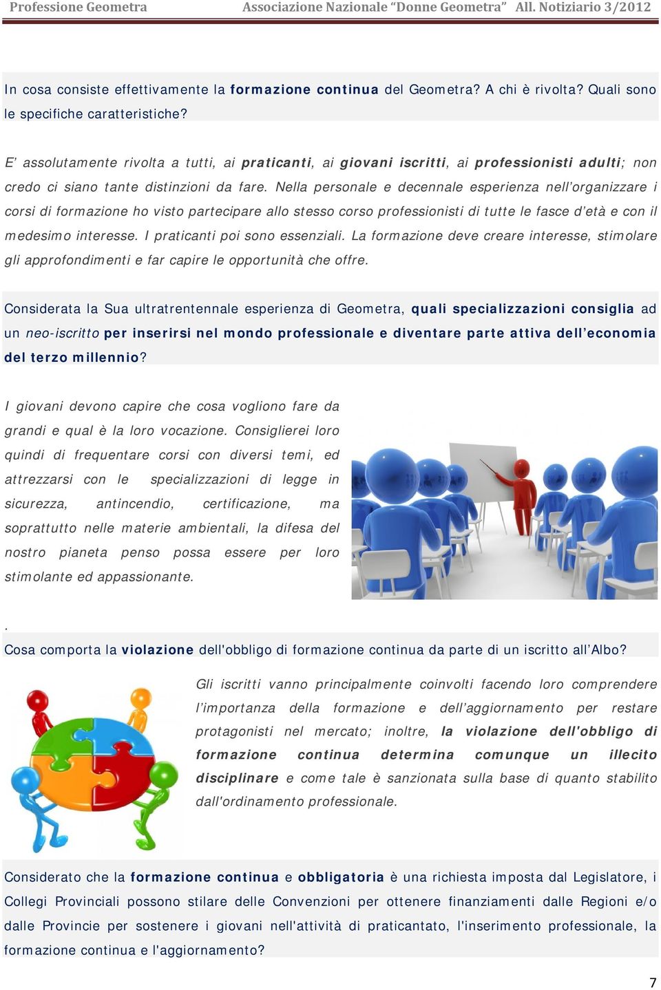 Nella personale e decennale esperienza nell organizzare i corsi di formazione ho visto partecipare allo stesso corso professionisti di tutte le fasce d età e con il medesimo interesse.