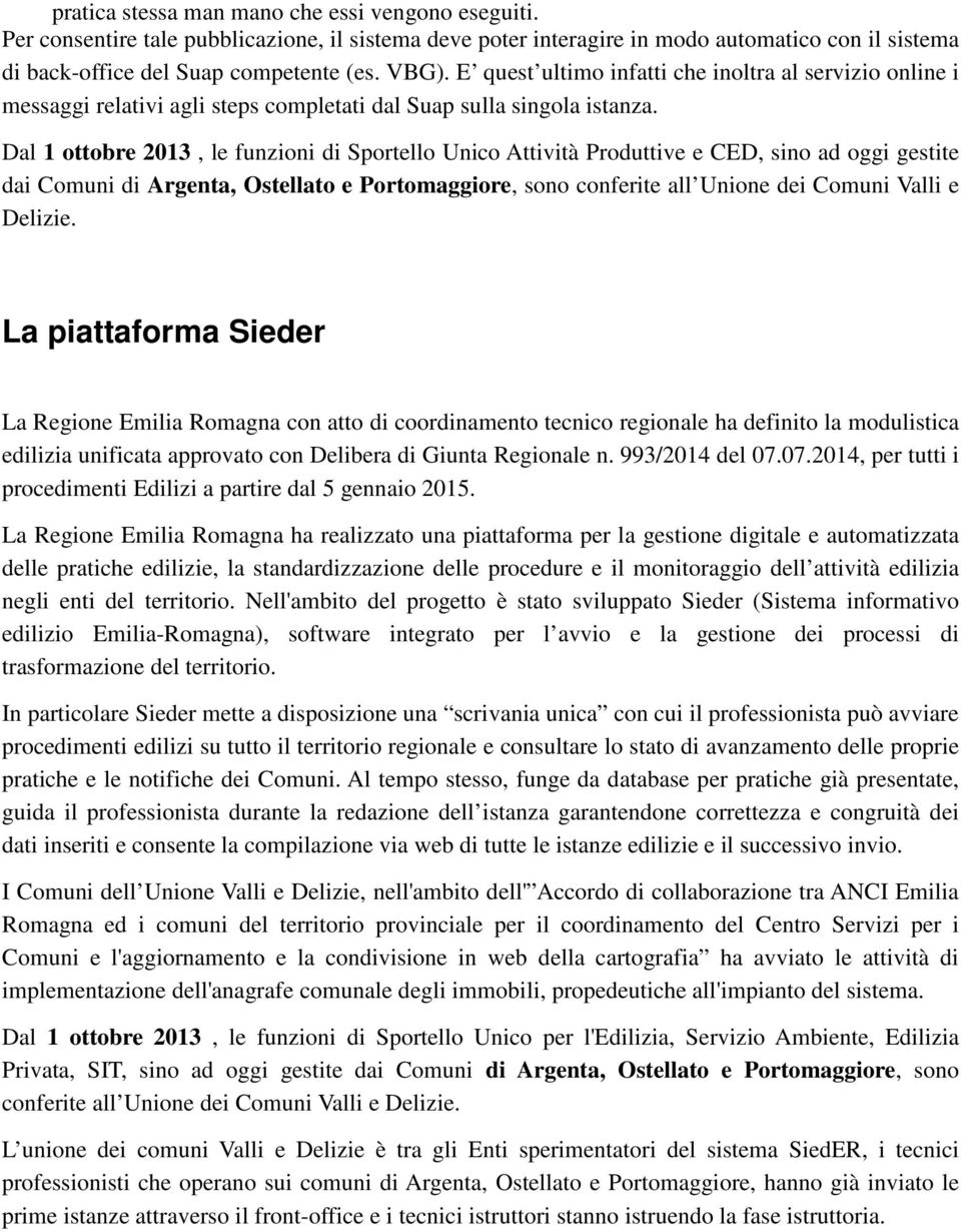 Dal 1 ottobre 2013, le funzioni di Sportello Unico Attività Produttive e CED, sino ad oggi gestite dai Comuni di Argenta, Ostellato e Portomaggiore, sono conferite all Unione dei Comuni Valli e