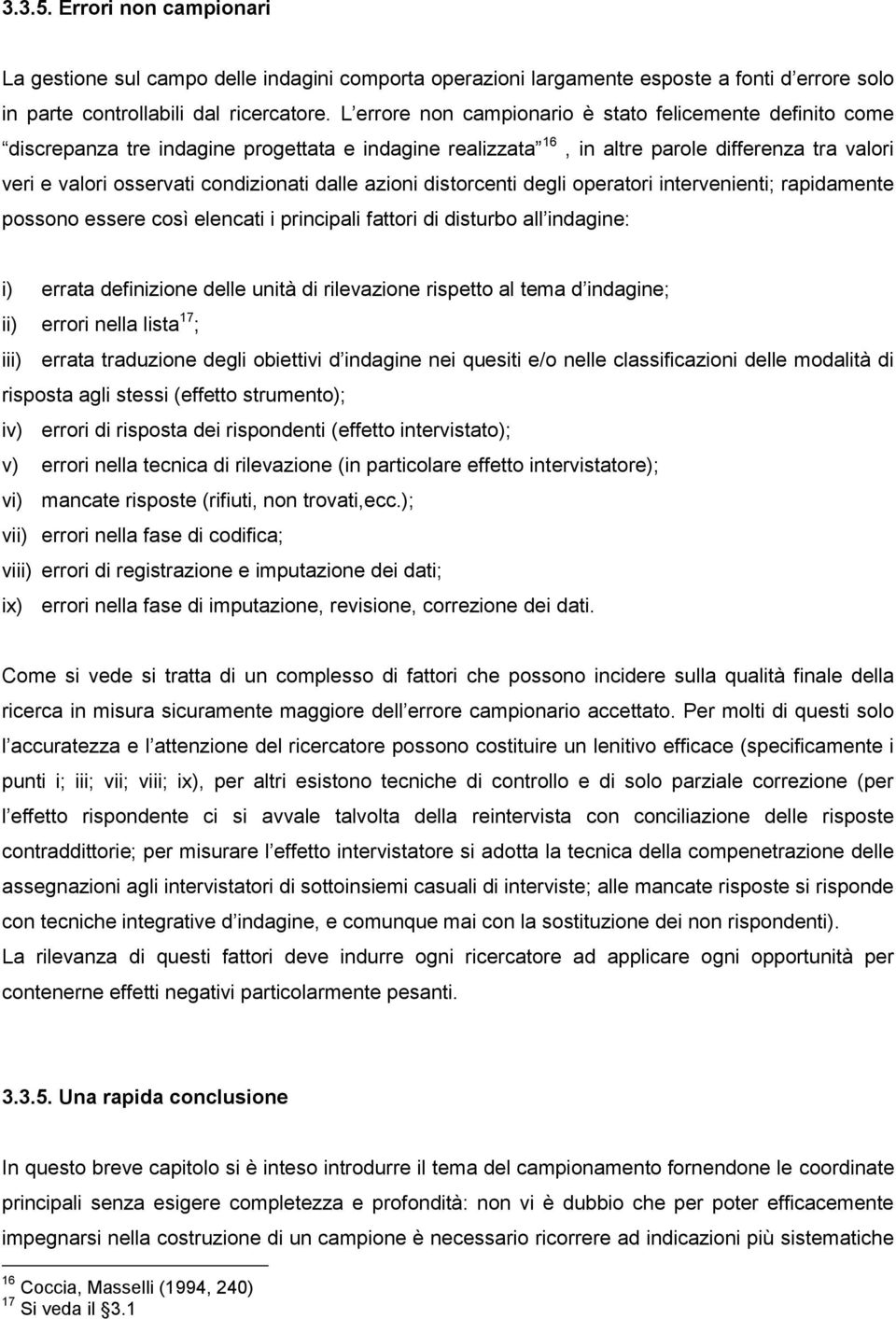 degl operator ntervenent; rapdamente possono essere così elencat prncpal fattor d dsturbo all ndagne: ) errata defnzone delle untà d rlevazone rspetto al tema d ndagne; ) error nella lsta 17 ; )