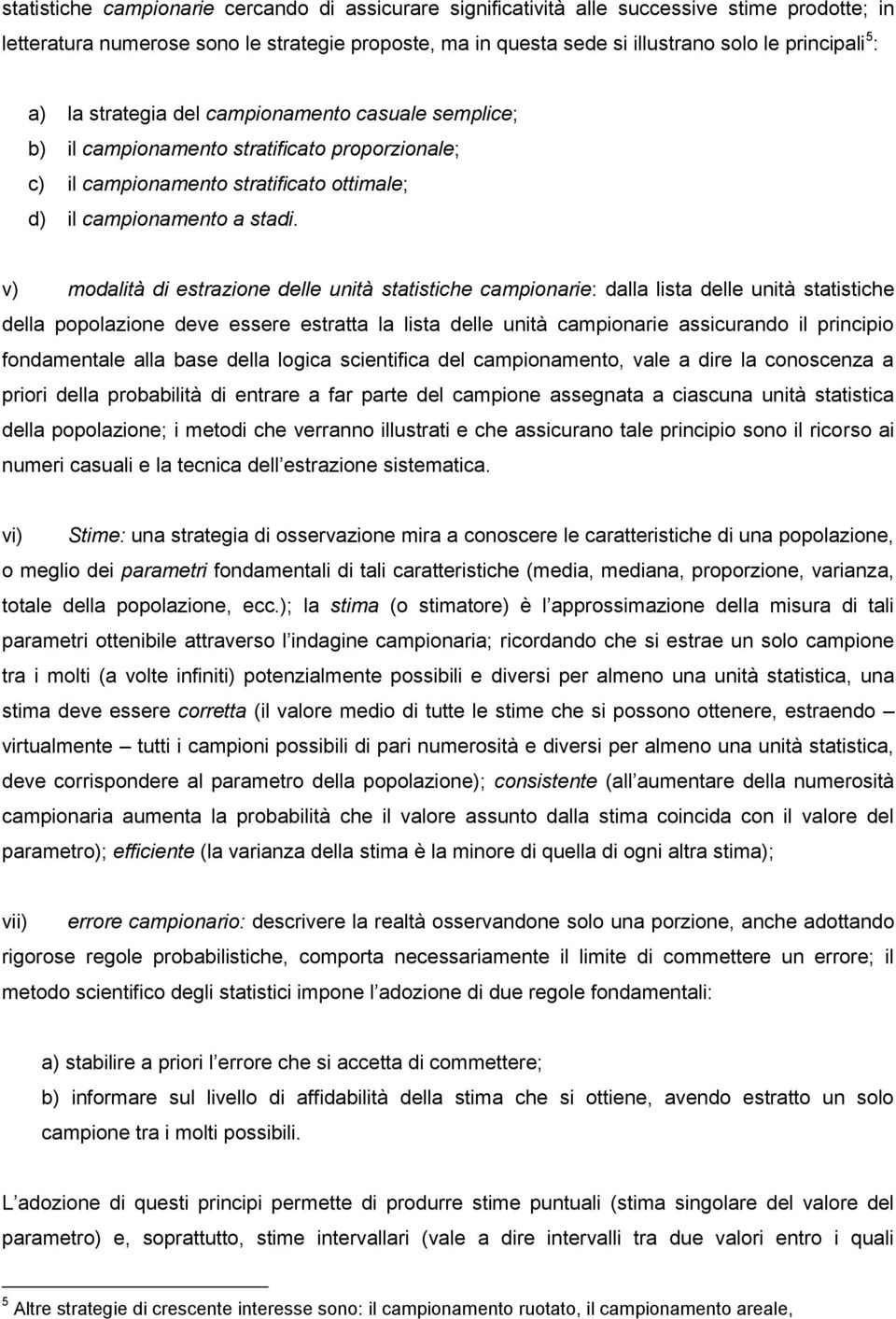 v) modaltà d estrazone delle untà statstche camponare: dalla lsta delle untà statstche della popolazone deve essere estratta la lsta delle untà camponare asscurando l prncpo fondamentale alla base