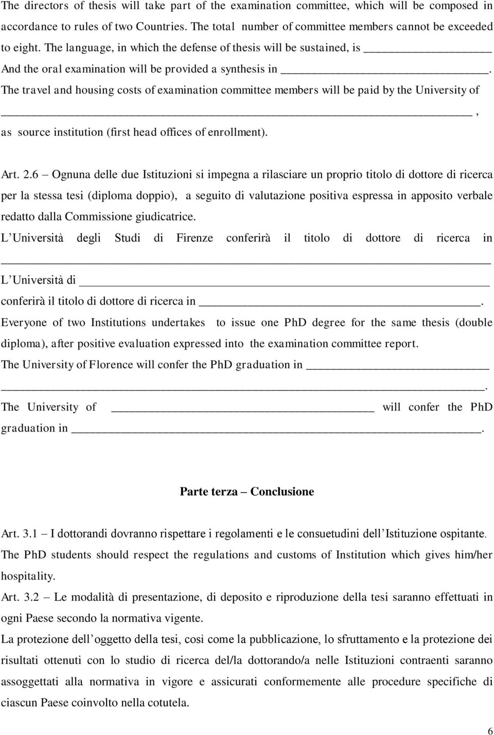 The travel and housing costs of examination committee members will be paid by the University of, as source institution (first head offices of enrollment). Art. 2.