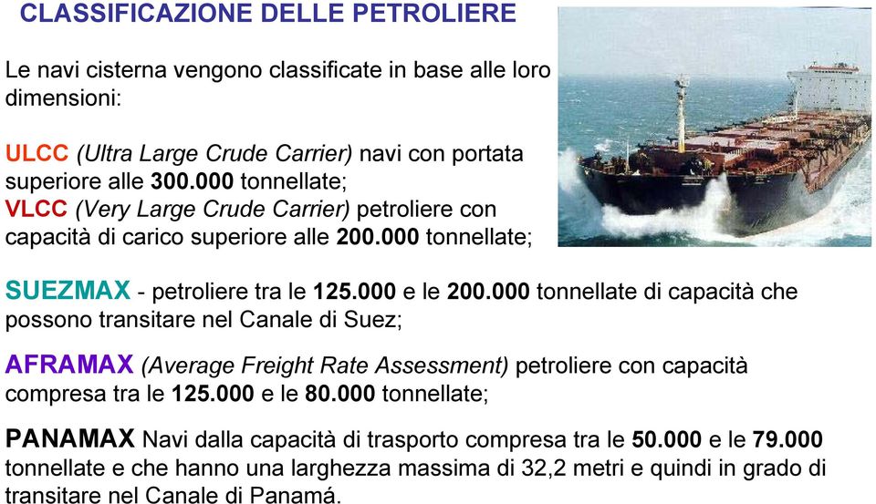 000 tonnellate di capacità che possono transitare nel Canale di Suez; AFRAMAX (Average Freight Rate Assessment) petroliere con capacità compresa tra le 125.000 e le 80.