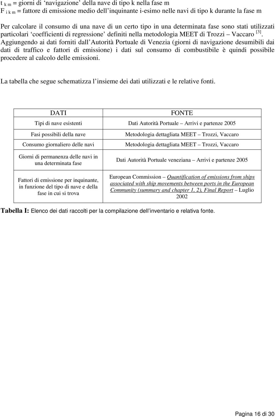 Aggiungendo ai dati forniti dall Autorità Portuale di Venezia (giorni di navigazione desumibili dai dati di traffico e fattori di emissione) i dati sul consumo di combustibile è quindi possibile