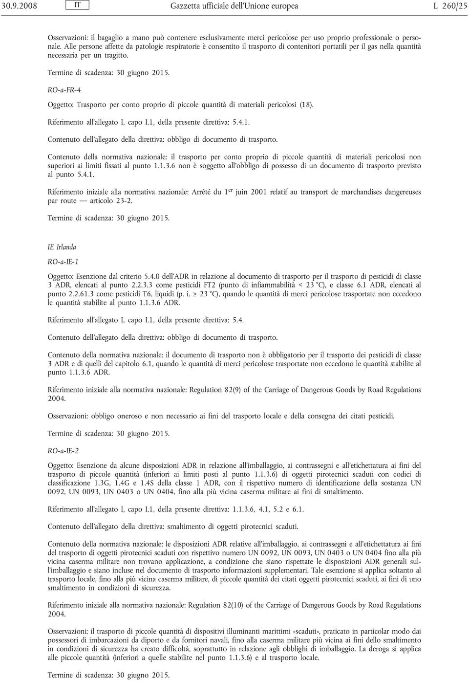 RO-a-FR-4 Oggetto: Trasporto per conto proprio di piccole quantità di materiali pericolosi (18). Riferimento all allegato I, capo I.1, della presente direttiva: 5.4.1. Contenuto dell allegato della direttiva: obbligo di documento di trasporto.