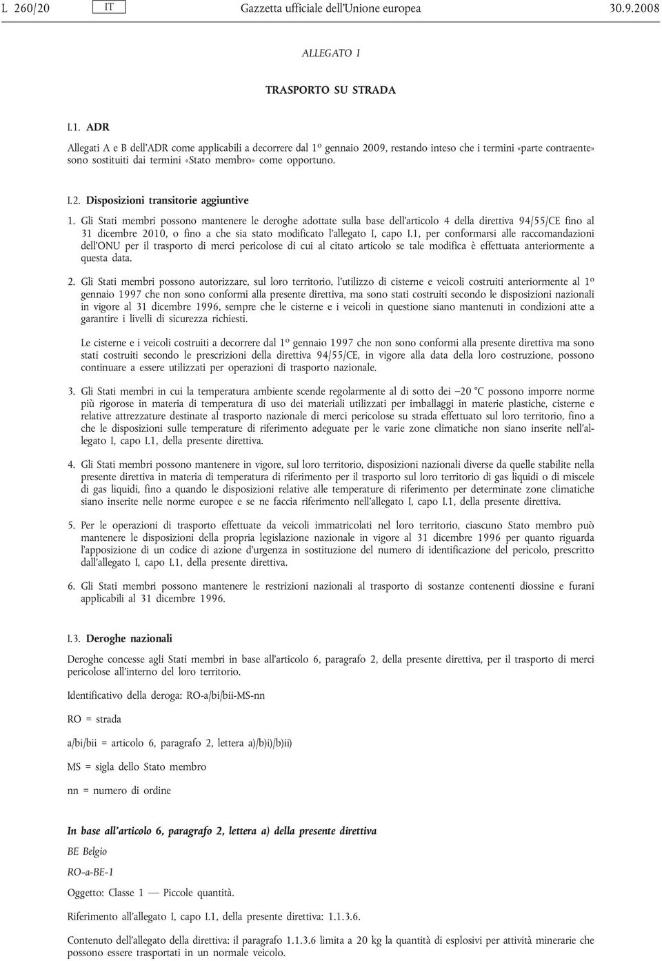 Gli Stati membri possono mantenere le deroghe adottate sulla base dell articolo 4 della direttiva 94/55/CE fino al 31 dicembre 2010, o fino a che sia stato modificato l allegato I, capo I.