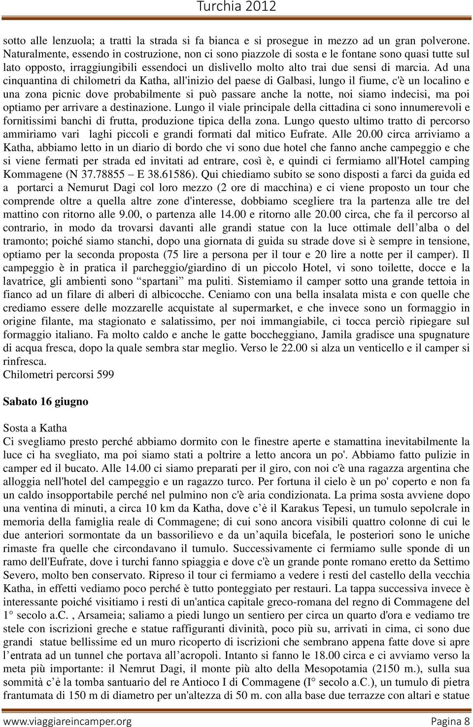 Ad una cinquantina di chilometri da Katha, all'inizio del paese di Galbasi, lungo il fiume, c'è un localino e una zona picnic dove probabilmente si può passare anche la notte, noi siamo indecisi, ma