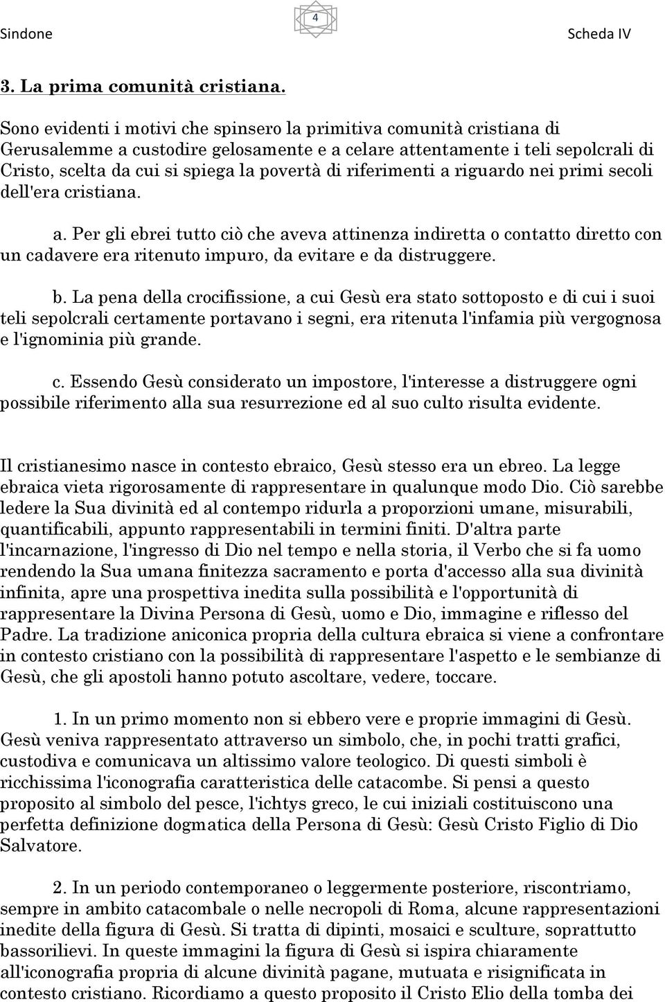 riferimenti a riguardo nei primi secoli dell'era cristiana. a. Per gli ebrei tutto ciò che aveva attinenza indiretta o contatto diretto con un cadavere era ritenuto impuro, da evitare e da distruggere.