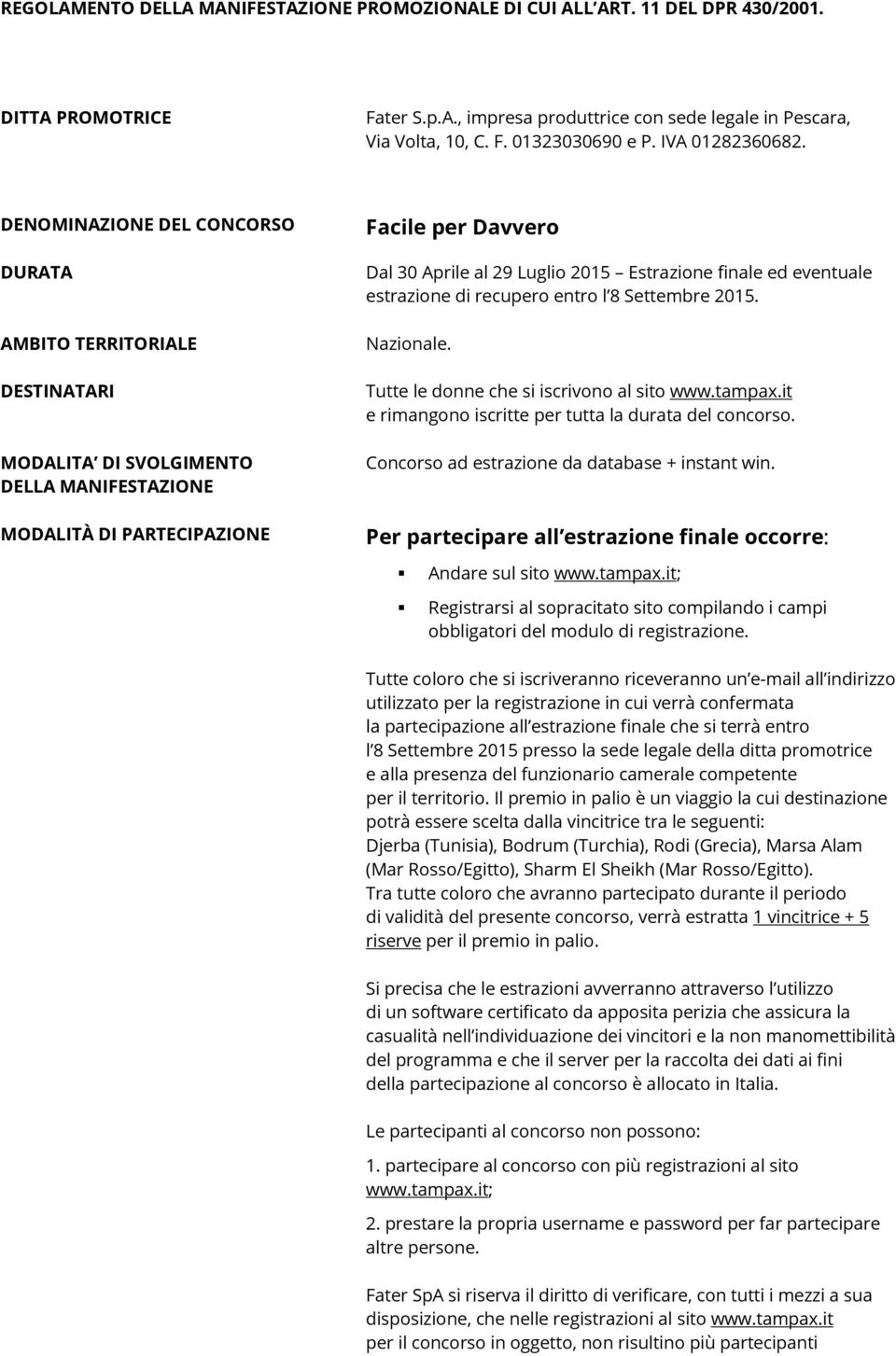 DENOMINAZIONE DEL CONCORSO DURATA AMBITO TERRITORIALE DESTINATARI MODALITA DI SVOLGIMENTO DELLA MANIFESTAZIONE MODALITÀ DI PARTECIPAZIONE Facile per Davvero Dal 30 Aprile al 29 Luglio 2015 Estrazione