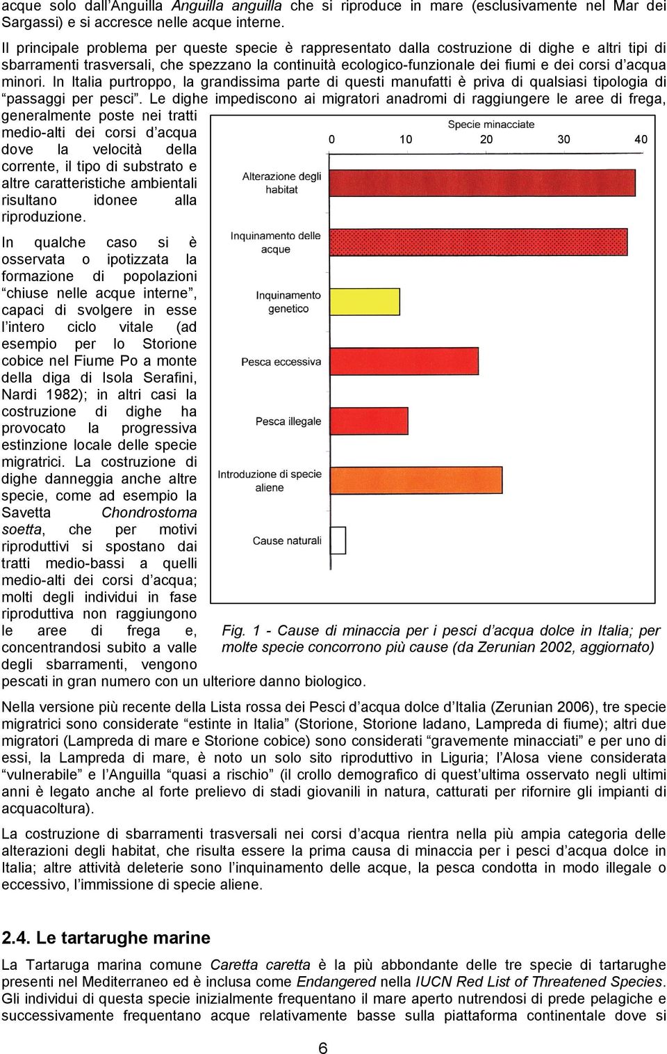 acqua minori. In Italia purtroppo, la grandissima parte di questi manufatti è priva di qualsiasi tipologia di passaggi per pesci.