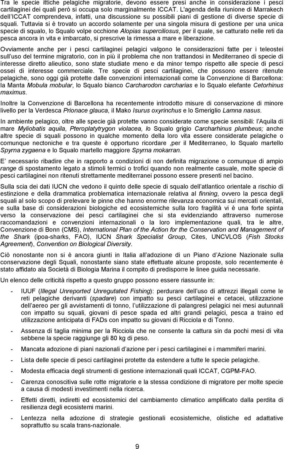 Tuttavia si è trovato un accordo solamente per una singola misura di gestione per una unica specie di squalo, lo Squalo volpe occhione Alopias superciliosus, per il quale, se catturato nelle reti da