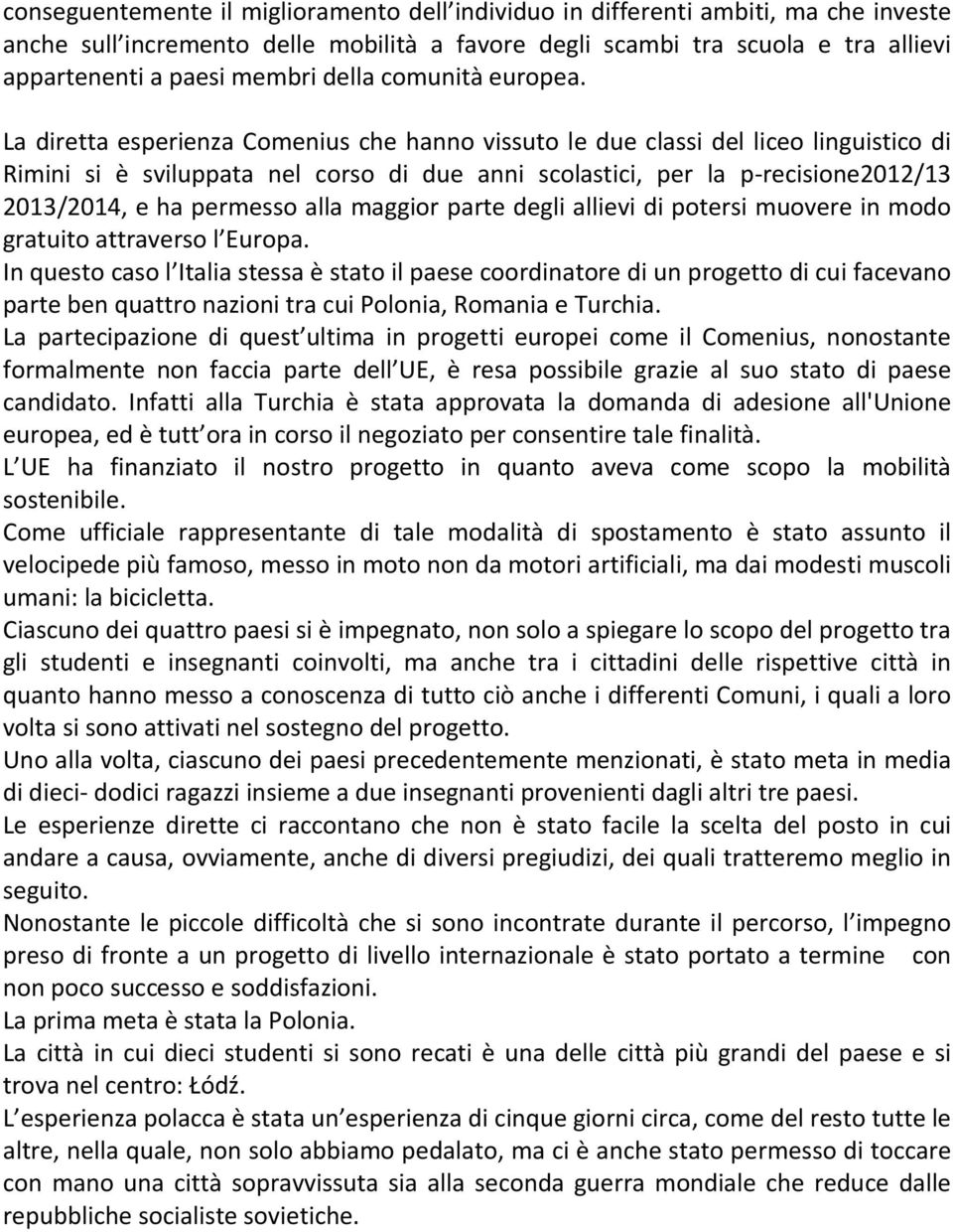 La diretta esperienza Comenius che hanno vissuto le due classi del liceo linguistico di Rimini si è sviluppata nel corso di due anni scolastici, per la p-recisione2012/13 2013/2014, e ha permesso