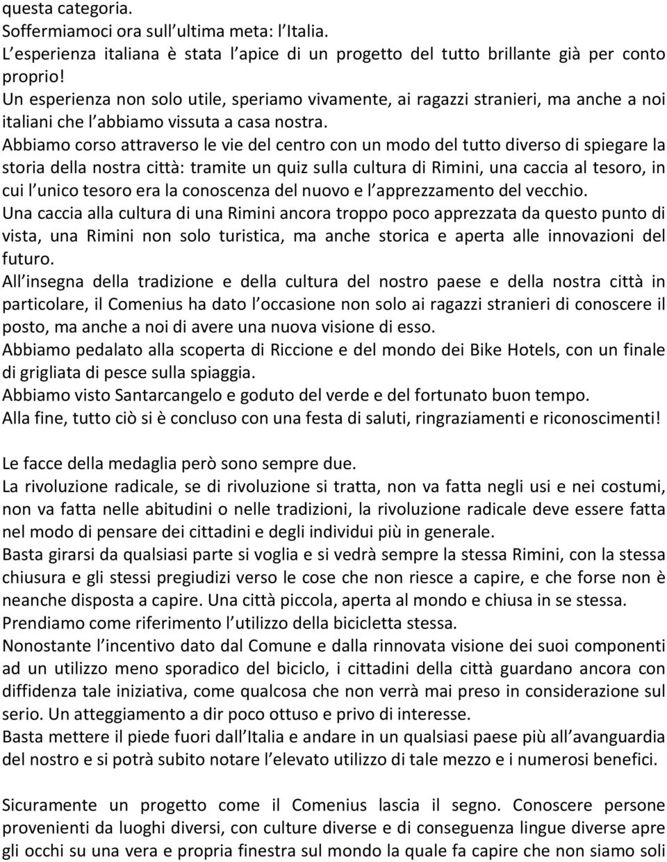 Abbiamo corso attraverso le vie del centro con un modo del tutto diverso di spiegare la storia della nostra città: tramite un quiz sulla cultura di Rimini, una caccia al tesoro, in cui l unico tesoro